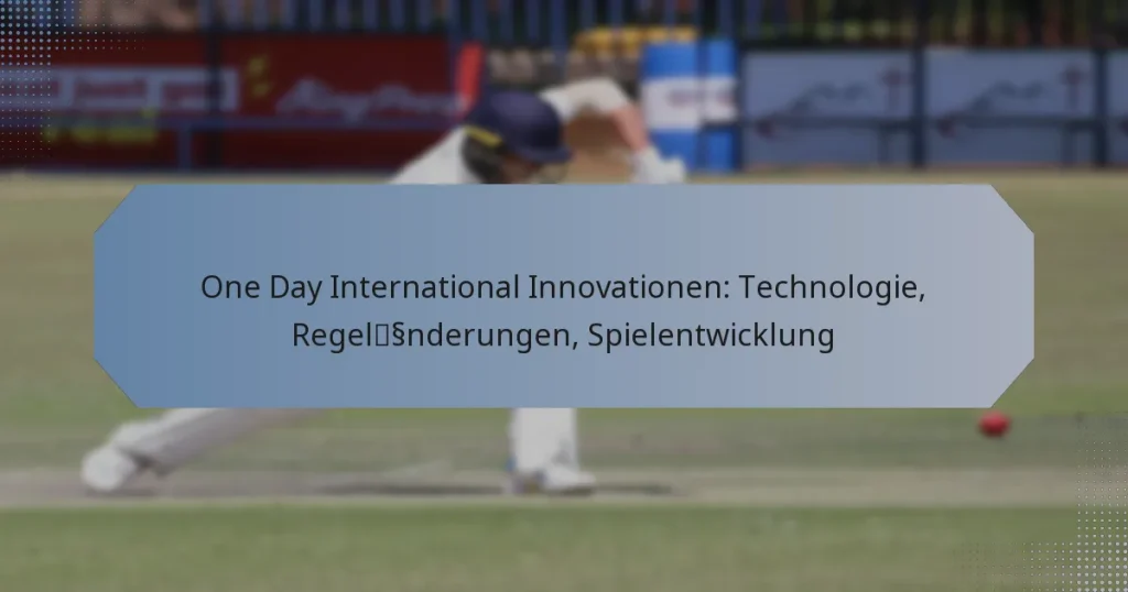 One Day International Innovationen: Technologie, Regeländerungen, Spielentwicklung