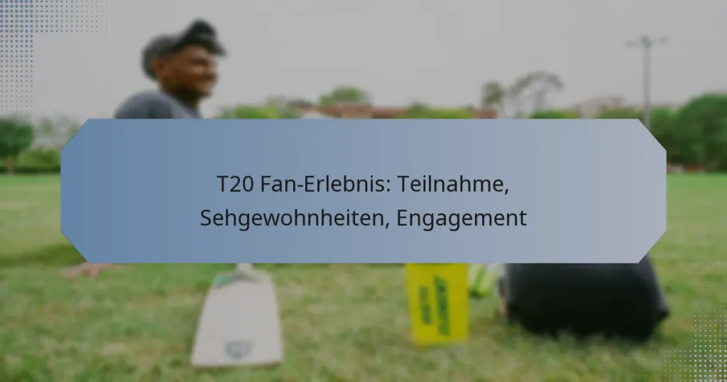 T20 Fan-Erlebnis: Teilnahme, Sehgewohnheiten, Engagement