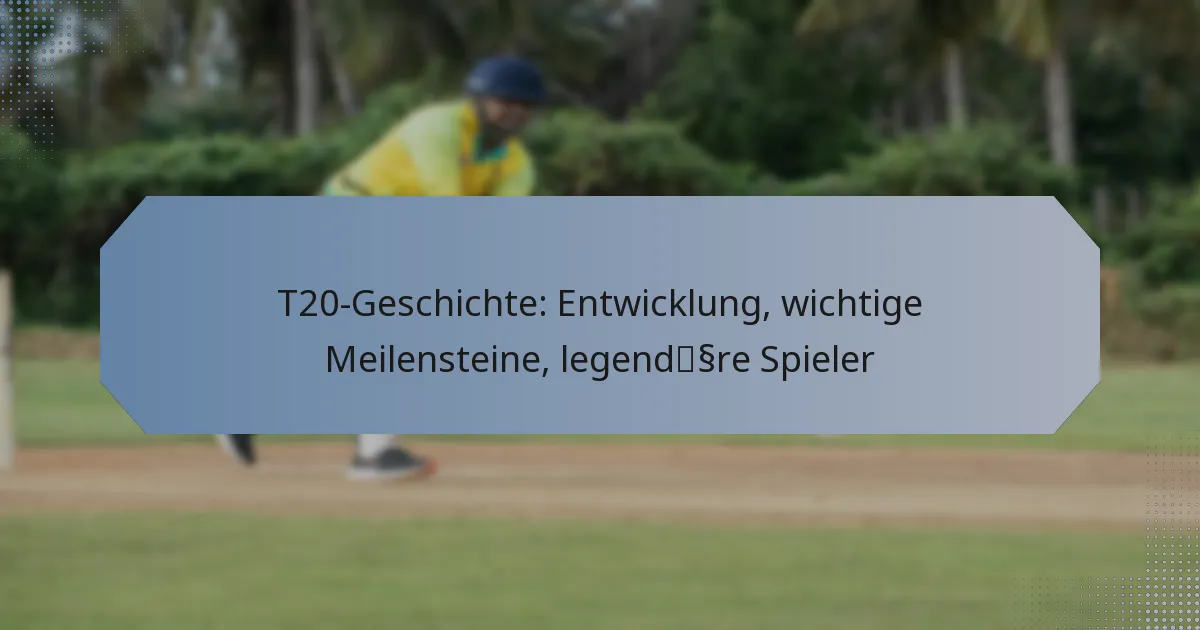 T20-Geschichte: Entwicklung, wichtige Meilensteine, legendäre Spieler