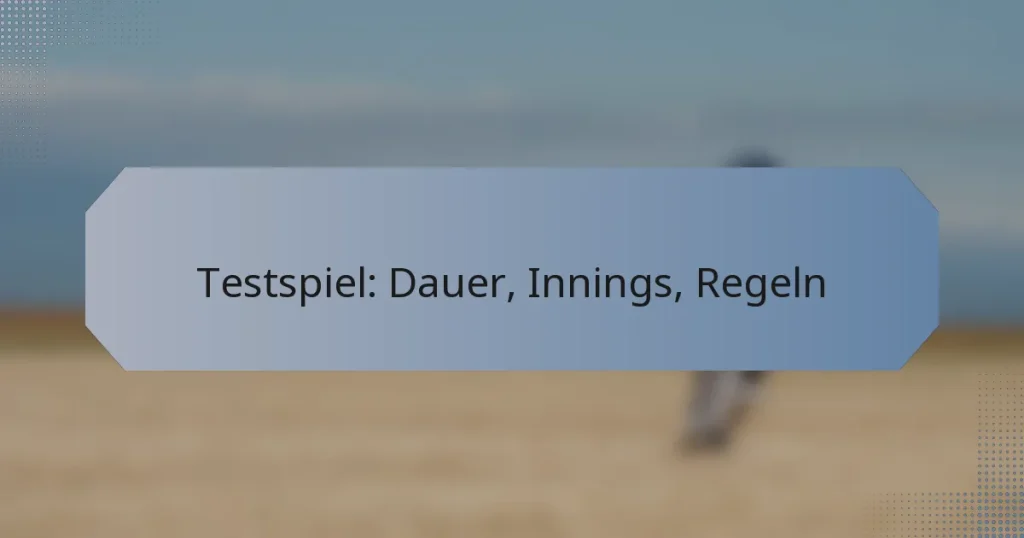 Testspiel: Dauer, Innings, Regeln