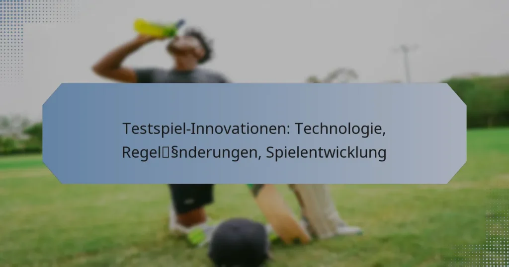 Testspiel-Innovationen: Technologie, Regeländerungen, Spielentwicklung