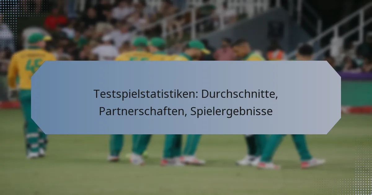 Testspielstatistiken: Durchschnitte, Partnerschaften, Spielergebnisse