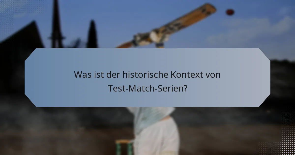 Was ist der historische Kontext von Test-Match-Serien?