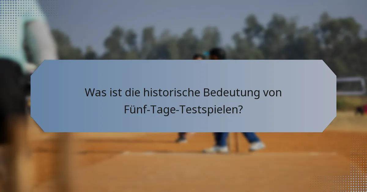 Was ist die historische Bedeutung von Fünf-Tage-Testspielen?