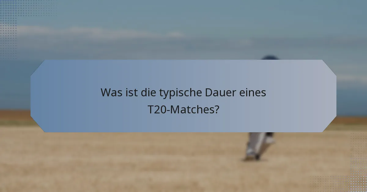 Was ist die typische Dauer eines T20-Matches?