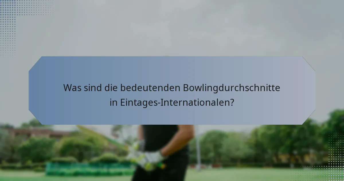 Was sind die bedeutenden Bowlingdurchschnitte in Eintages-Internationalen?