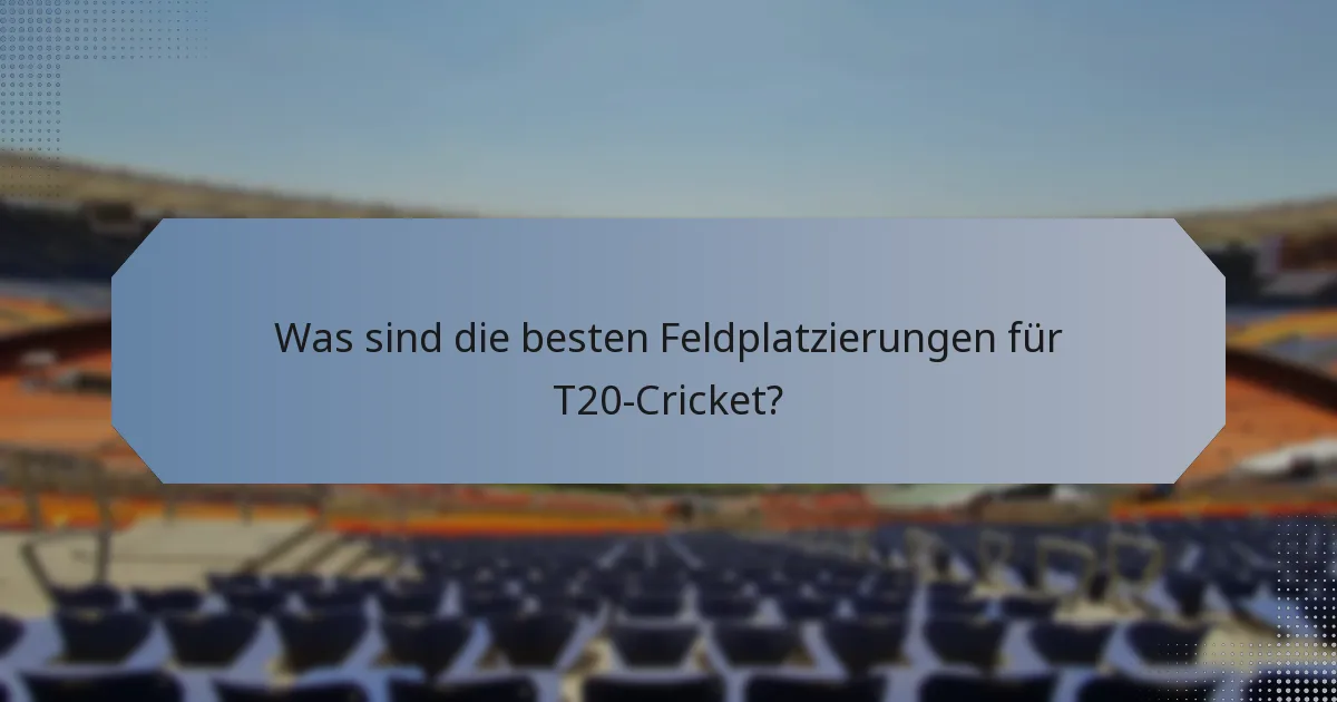 Was sind die besten Feldplatzierungen für T20-Cricket?