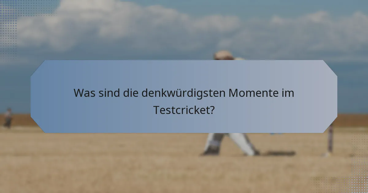 Was sind die denkwürdigsten Momente im Testcricket?