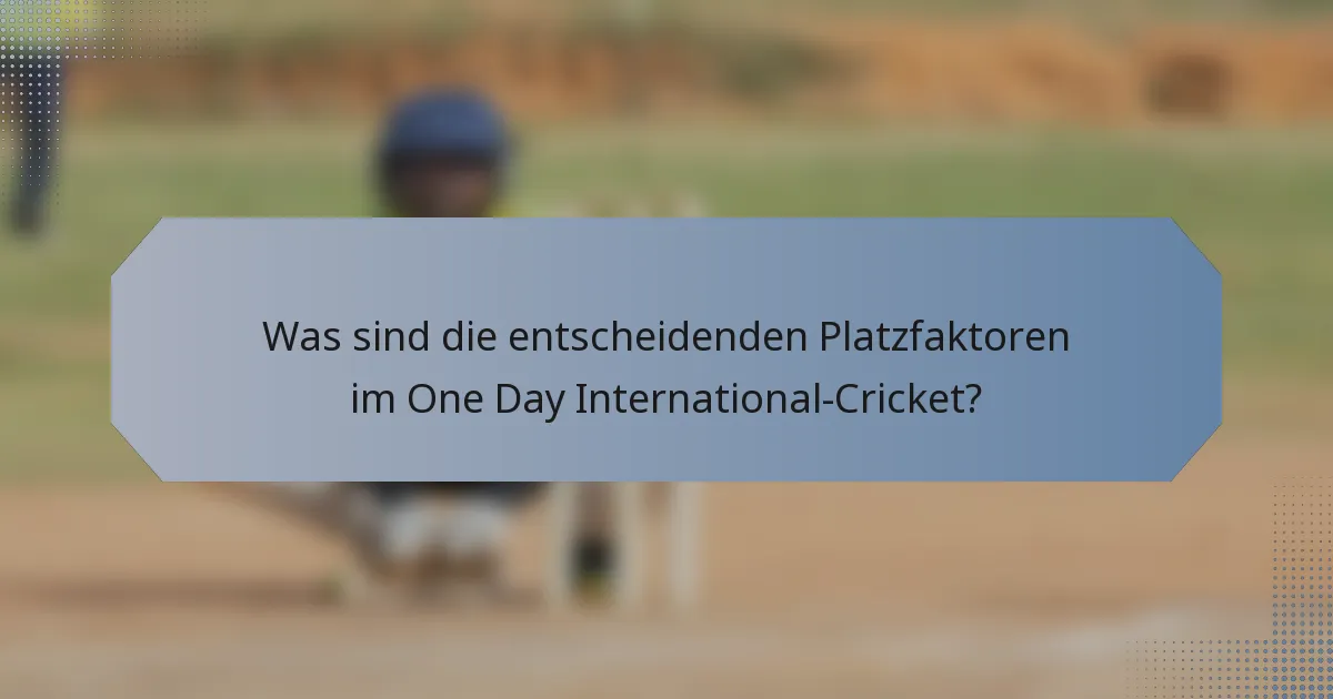 Was sind die entscheidenden Platzfaktoren im One Day International-Cricket?