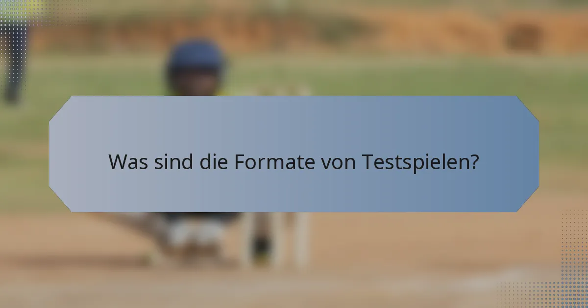 Was sind die Formate von Testspielen?