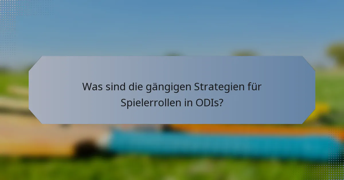 Was sind die gängigen Strategien für Spielerrollen in ODIs?
