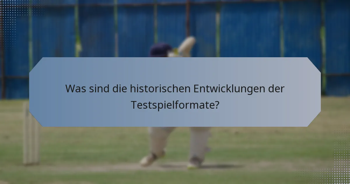 Was sind die historischen Entwicklungen der Testspielformate?