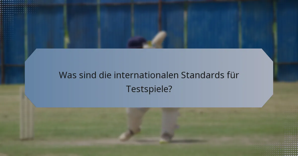 Was sind die internationalen Standards für Testspiele?