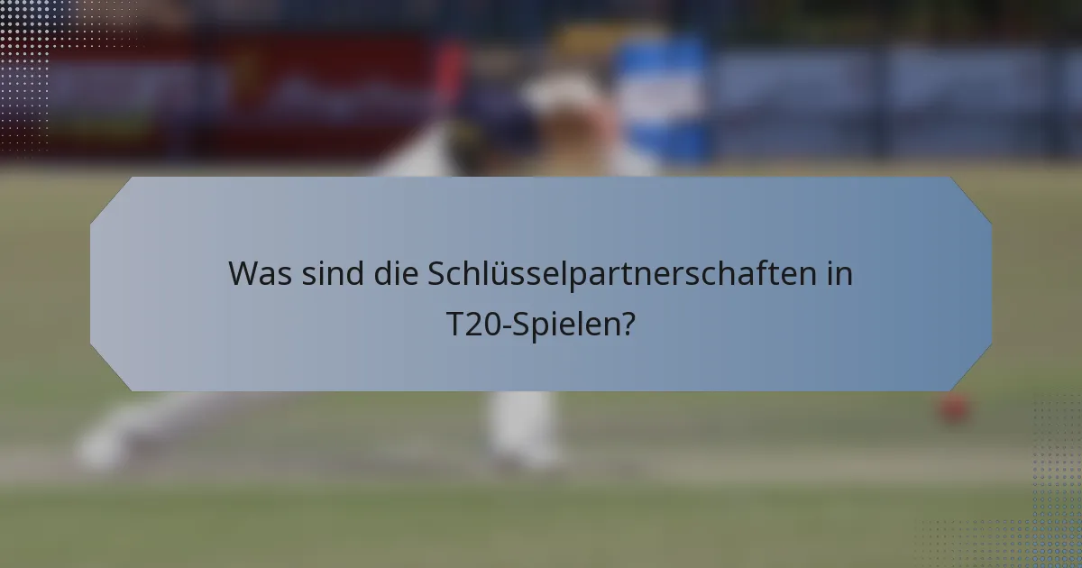 Was sind die Schlüsselpartnerschaften in T20-Spielen?