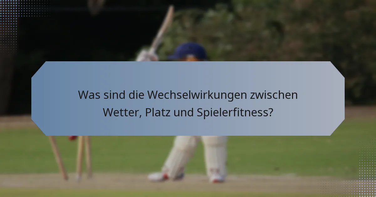 Was sind die Wechselwirkungen zwischen Wetter, Platz und Spielerfitness?