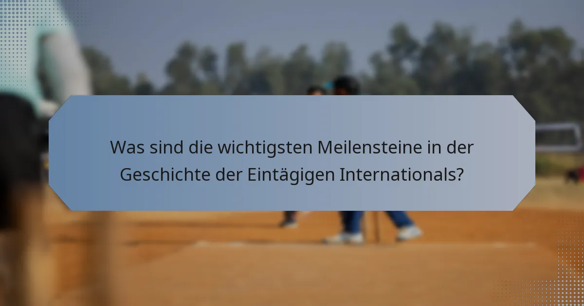 Was sind die wichtigsten Meilensteine in der Geschichte der Eintägigen Internationals?