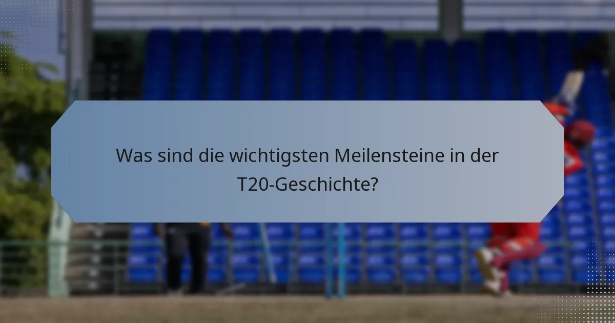 Was sind die wichtigsten Meilensteine in der T20-Geschichte?