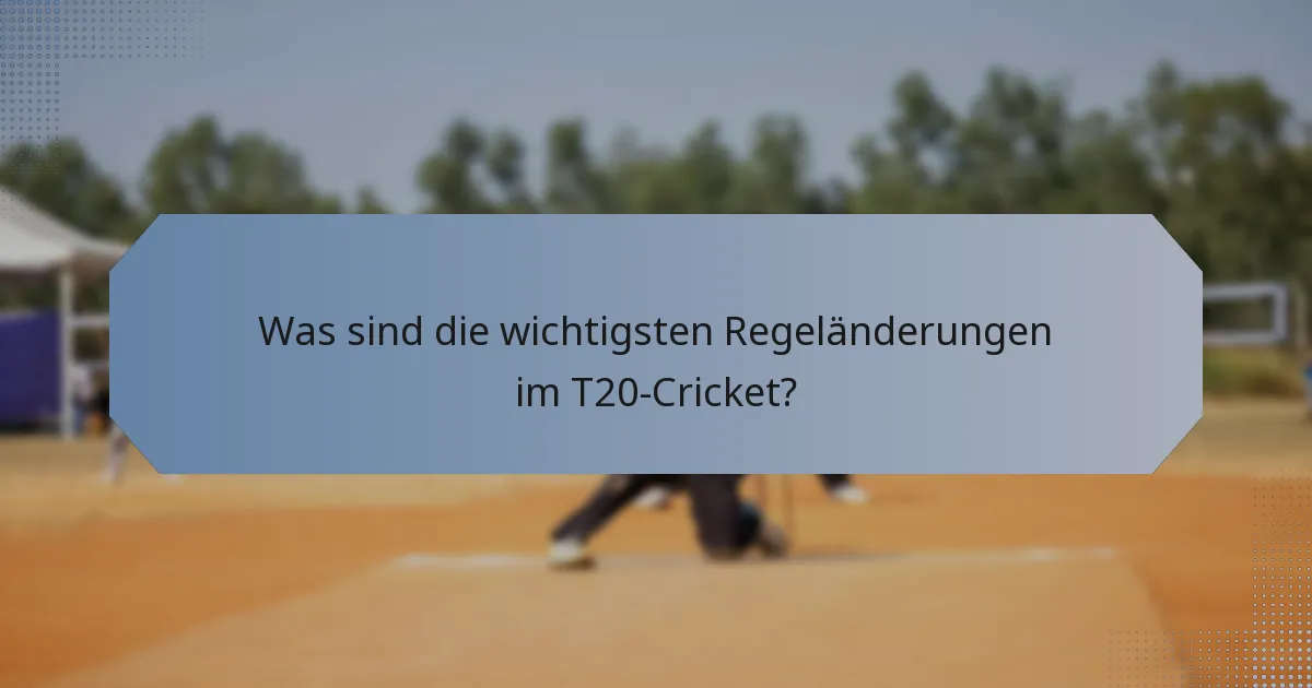 Was sind die wichtigsten Regeländerungen im T20-Cricket?
