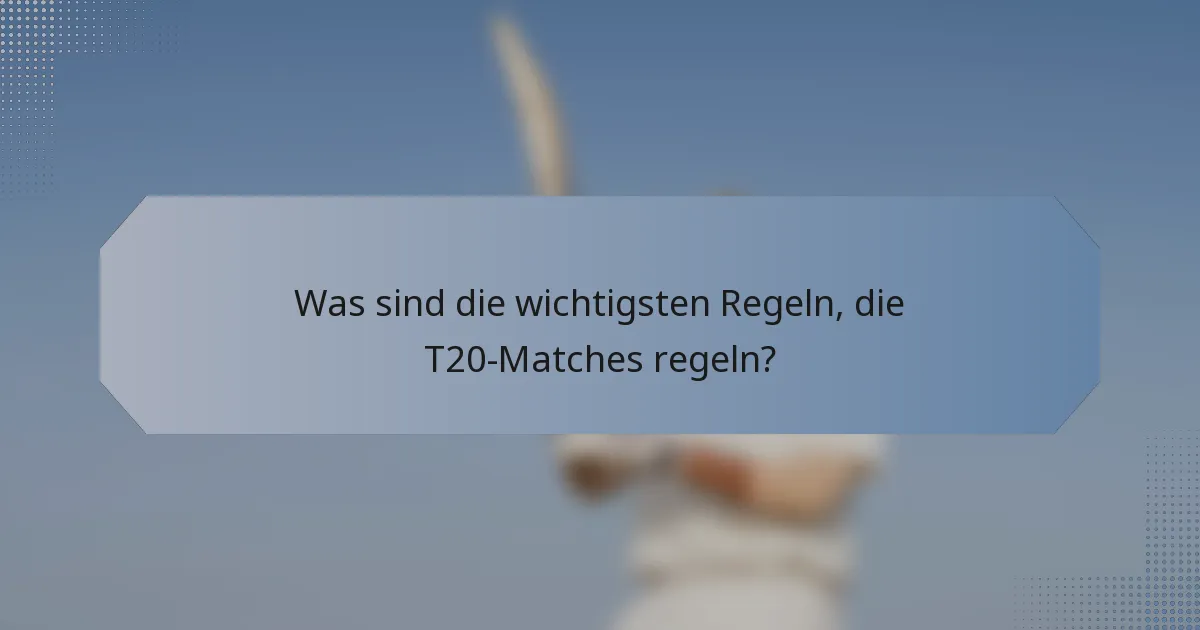 Was sind die wichtigsten Regeln, die T20-Matches regeln?