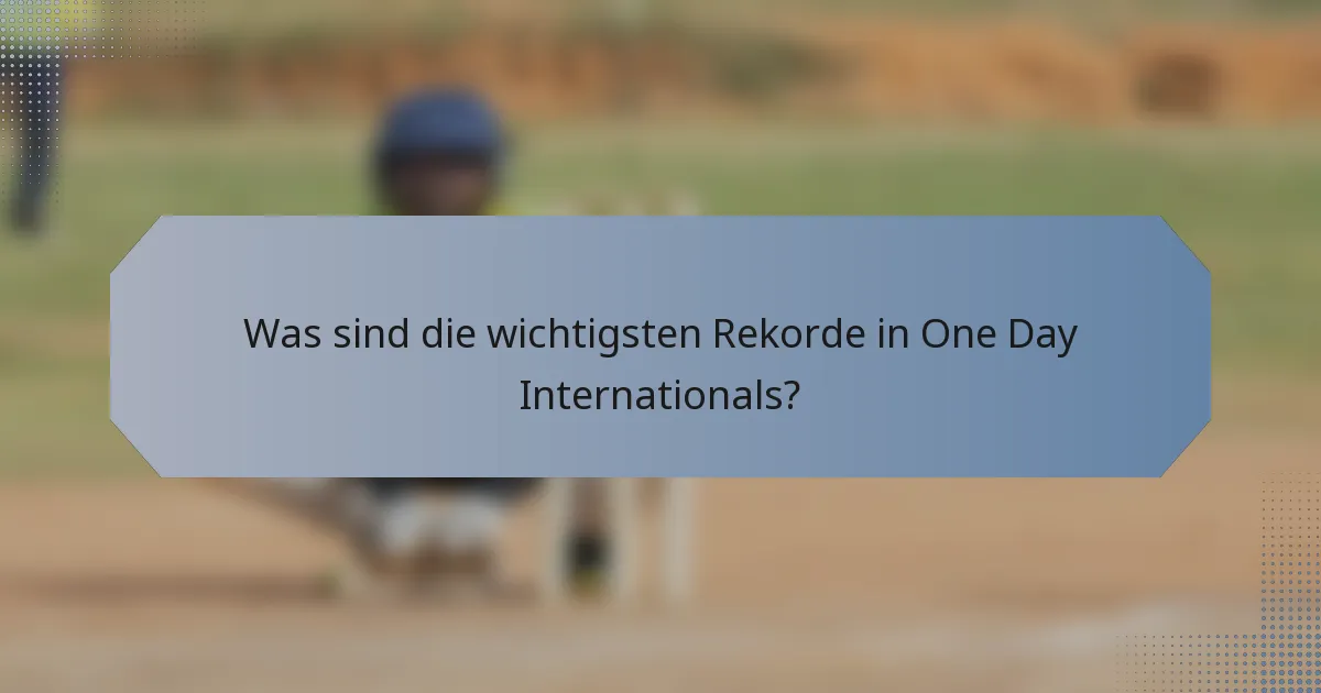 Was sind die wichtigsten Rekorde in One Day Internationals?