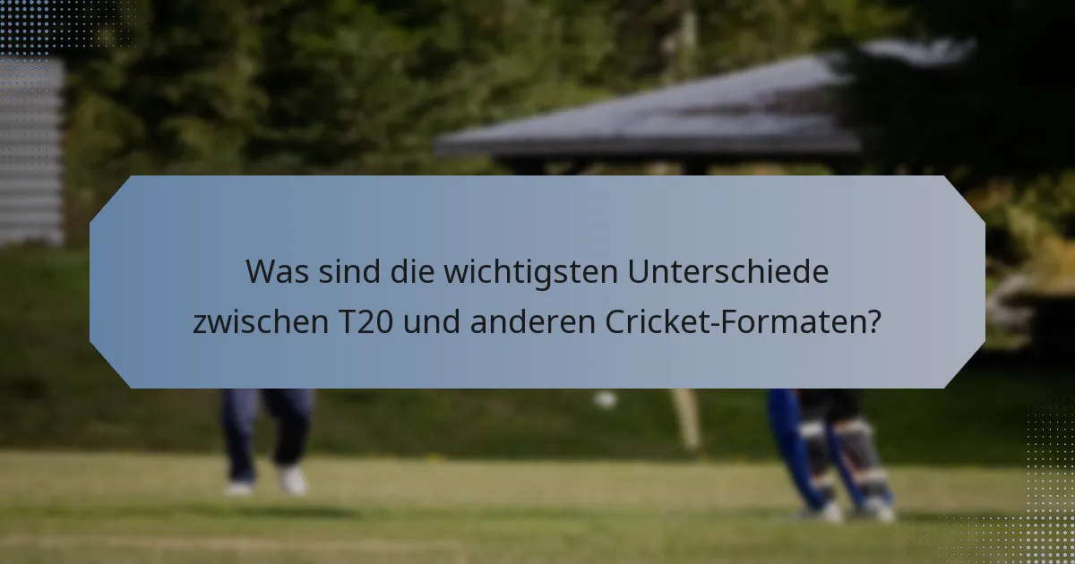 Was sind die wichtigsten Unterschiede zwischen T20 und anderen Cricket-Formaten?