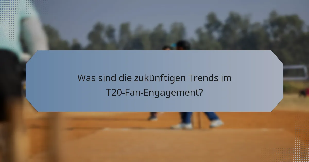 Was sind die zukünftigen Trends im T20-Fan-Engagement?