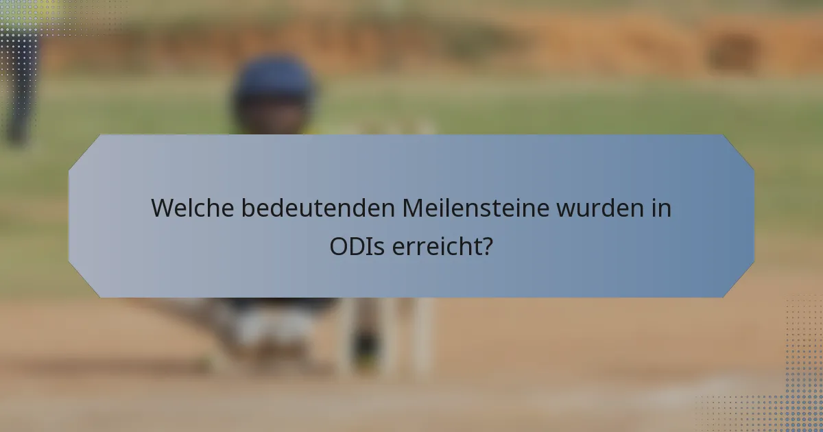Welche bedeutenden Meilensteine wurden in ODIs erreicht?