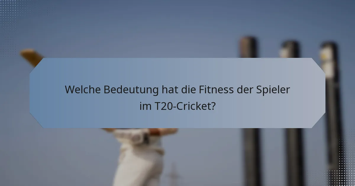 Welche Bedeutung hat die Fitness der Spieler im T20-Cricket?