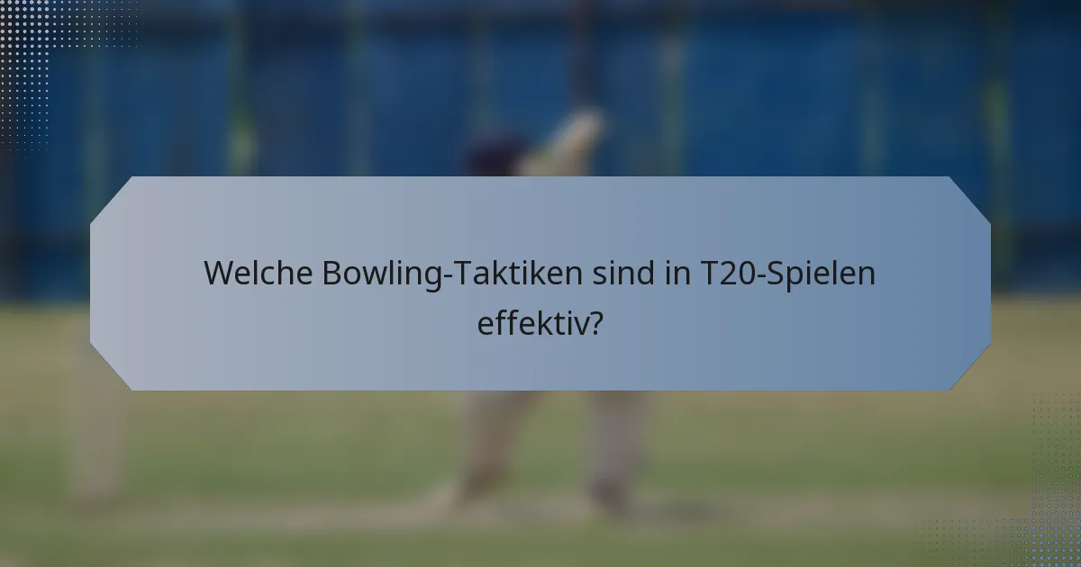 Welche Bowling-Taktiken sind in T20-Spielen effektiv?
