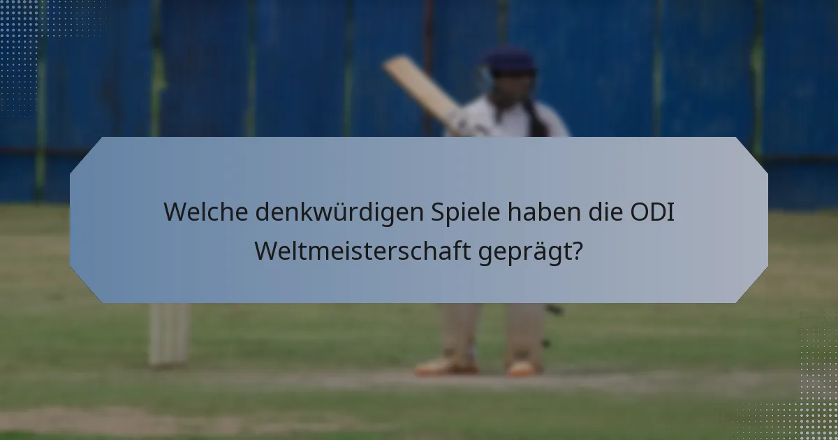 Welche denkwürdigen Spiele haben die ODI Weltmeisterschaft geprägt?