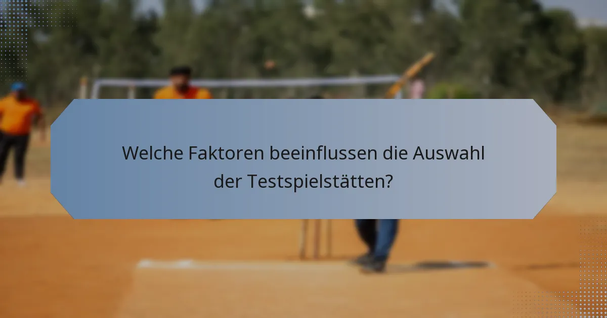 Welche Faktoren beeinflussen die Auswahl der Testspielstätten?