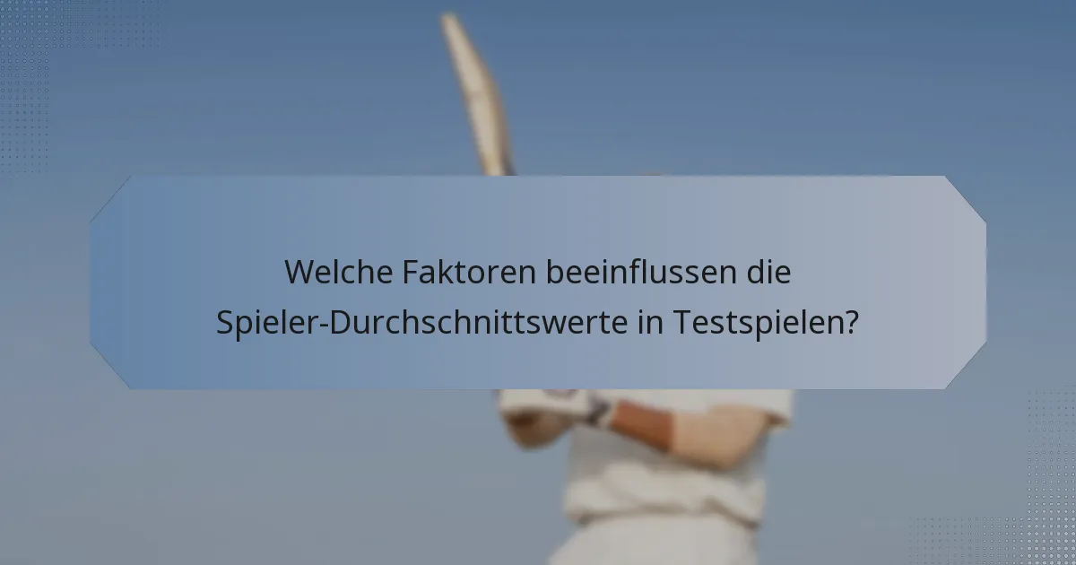 Welche Faktoren beeinflussen die Spieler-Durchschnittswerte in Testspielen?