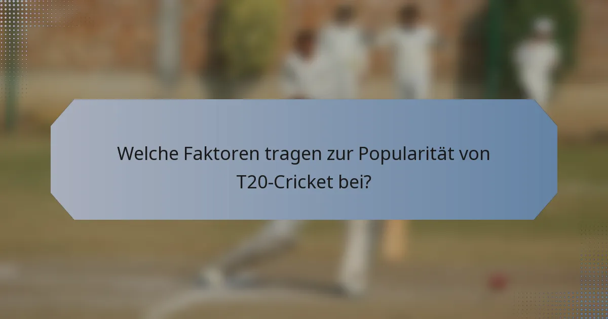 Welche Faktoren tragen zur Popularität von T20-Cricket bei?
