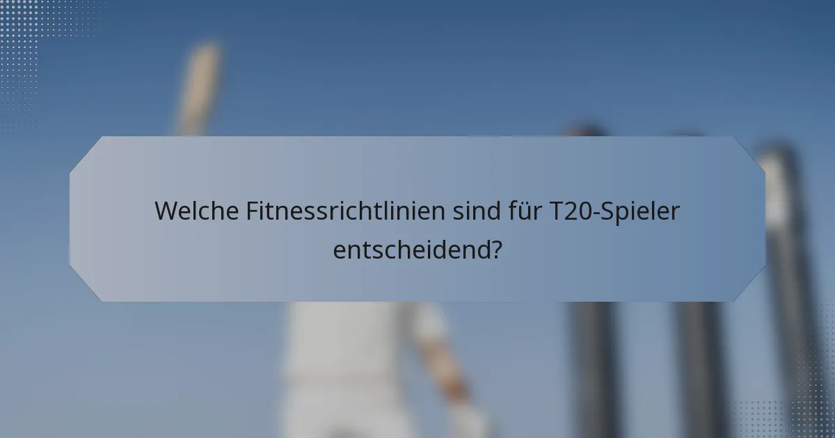 Welche Fitnessrichtlinien sind für T20-Spieler entscheidend?