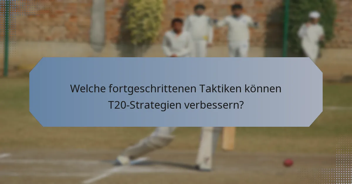 Welche fortgeschrittenen Taktiken können T20-Strategien verbessern?