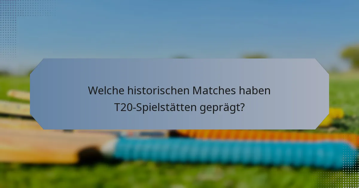Welche historischen Matches haben T20-Spielstätten geprägt?