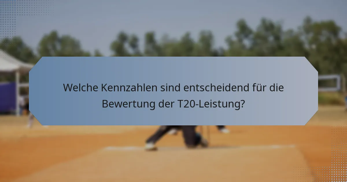 Welche Kennzahlen sind entscheidend für die Bewertung der T20-Leistung?