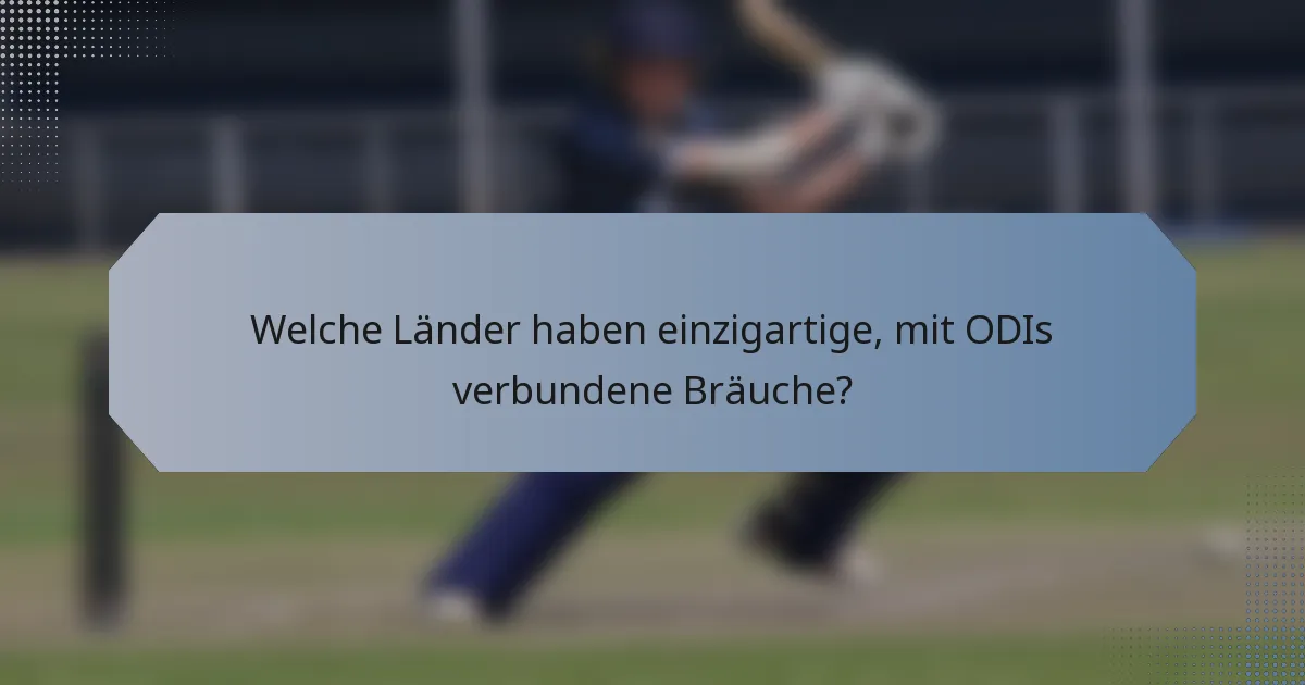 Welche Länder haben einzigartige, mit ODIs verbundene Bräuche?