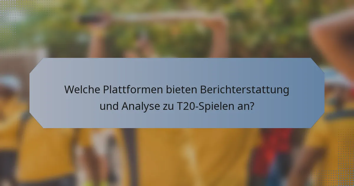 Welche Plattformen bieten Berichterstattung und Analyse zu T20-Spielen an?