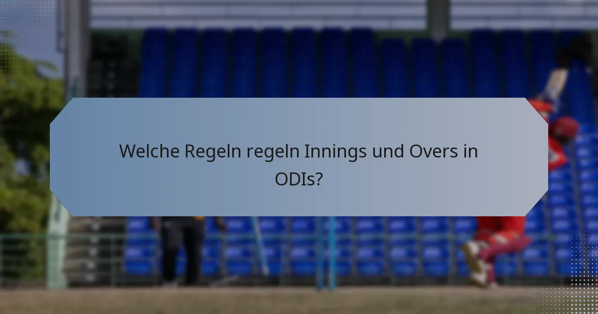 Welche Regeln regeln Innings und Overs in ODIs?