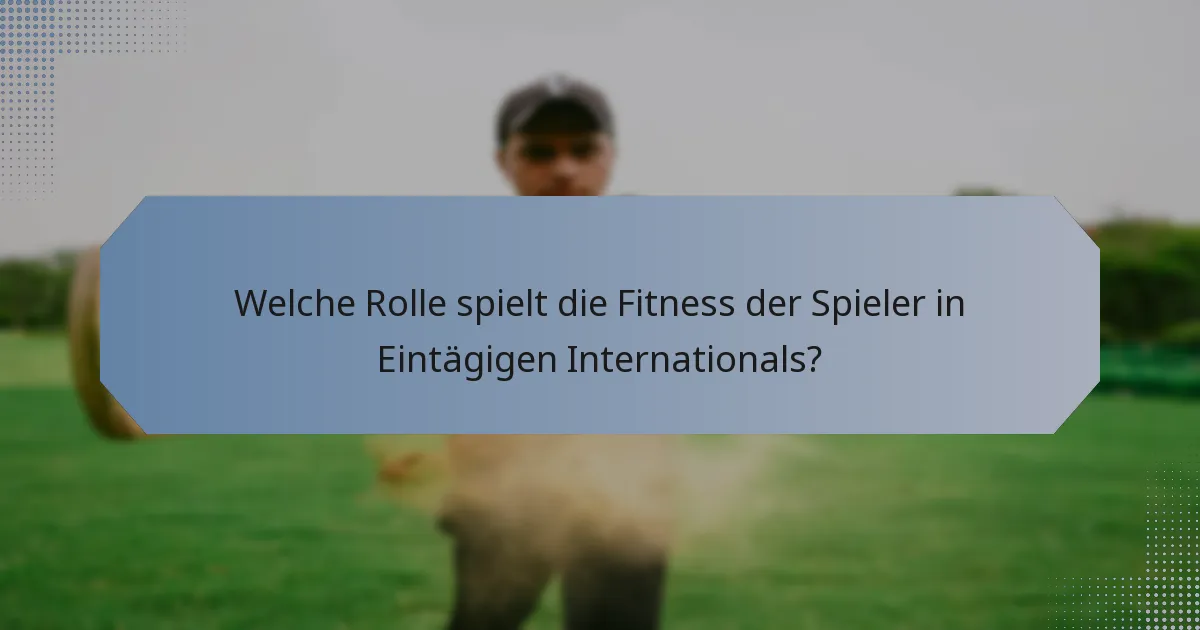 Welche Rolle spielt die Fitness der Spieler in Eintägigen Internationals?
