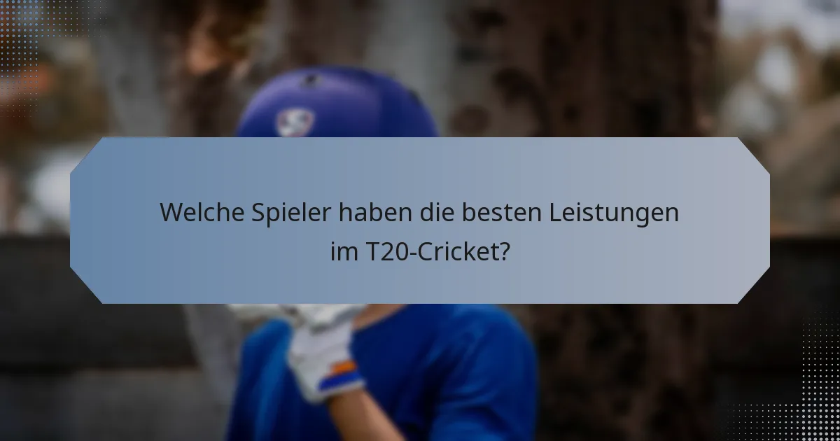 Welche Spieler haben die besten Leistungen im T20-Cricket?