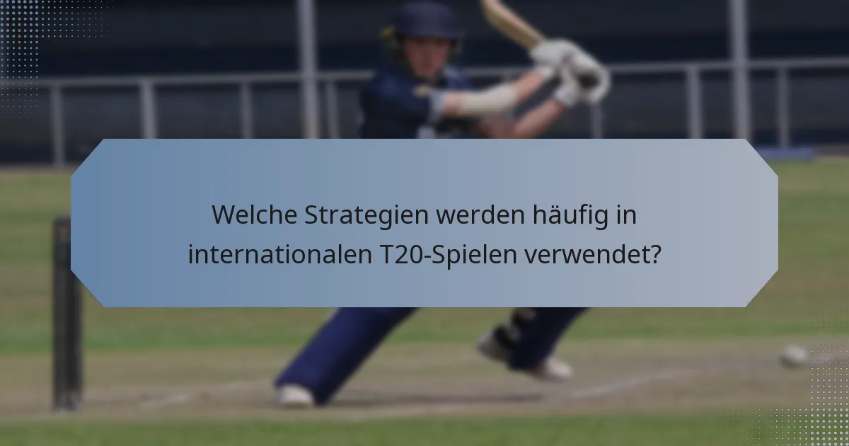 Welche Strategien werden häufig in internationalen T20-Spielen verwendet?