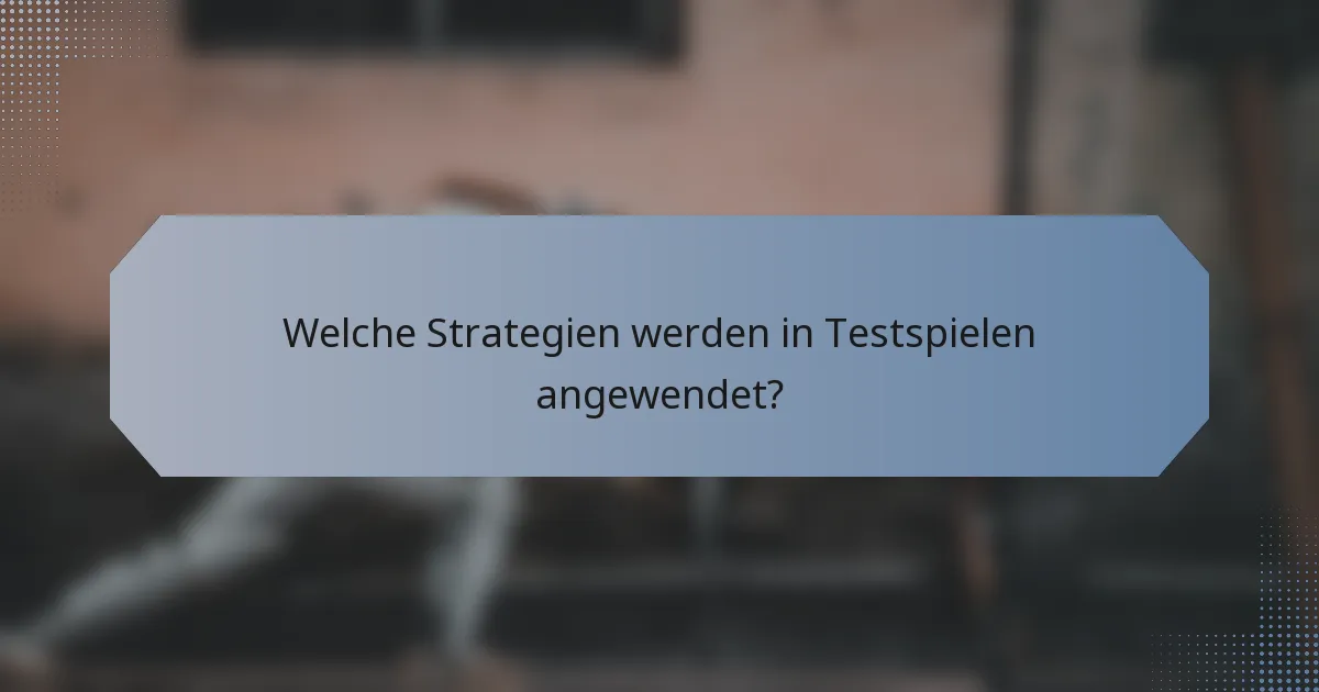Welche Strategien werden in Testspielen angewendet?