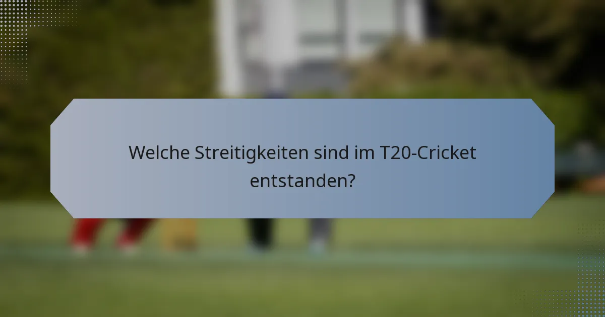 Welche Streitigkeiten sind im T20-Cricket entstanden?
