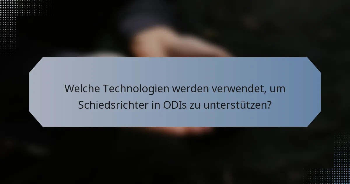 Welche Technologien werden verwendet, um Schiedsrichter in ODIs zu unterstützen?