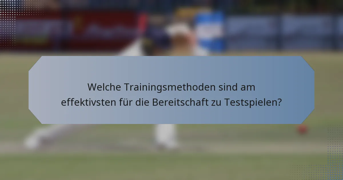 Welche Trainingsmethoden sind am effektivsten für die Bereitschaft zu Testspielen?