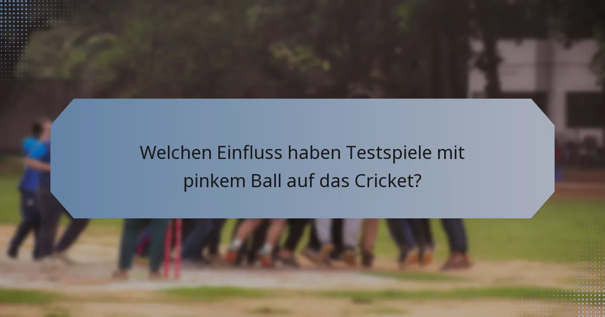Welchen Einfluss haben Testspiele mit pinkem Ball auf das Cricket?