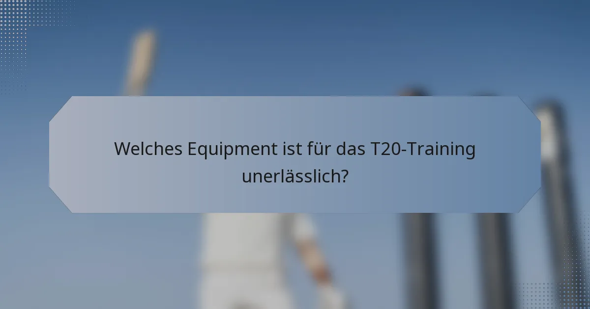 Welches Equipment ist für das T20-Training unerlässlich?