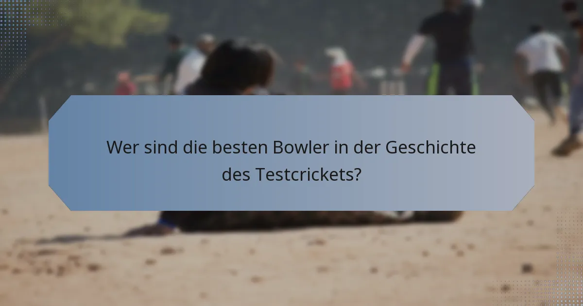 Wer sind die besten Bowler in der Geschichte des Testcrickets?